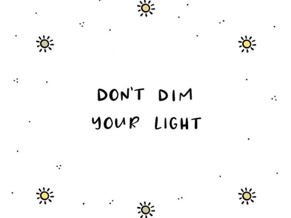 Don’t Dim Your Light Because Your Afraid Others Won’t Shine&nbsp;<3